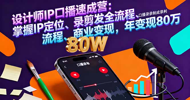 设计师IP口播速成营：掌握IP定位、录剪发全流程、商业变现，年变现80万-桀创项目掘金社