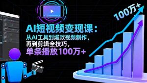 AI+短视频变现10月课:从AI工具到爆款视频制作+剪辑全技巧 单条播放100w+-桀创项目掘金社