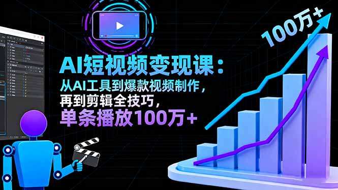 AI+短视频变现10月课：从AI工具到爆款视频制作+剪辑全技巧 单条播放100w+-桀创项目掘金社