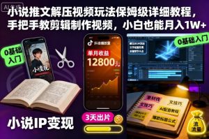 小说推文解压视频玩法保姆级详细教程,手把手教剪辑制作视频,小白也能月入1W+-桀创项目掘金社