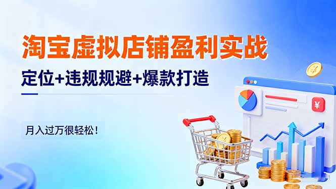 淘宝虚拟店铺盈利实战:定位+违规规避+爆款打造,月入过万很轻松!-桀创项目掘金社
