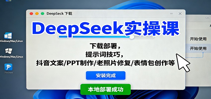 DeepSeek实操课:下载部署,提示词技巧,抖音文案/PPT制作/老照片修复/表情包创作等-桀创项目掘金社