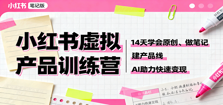 小红书虚拟产品训练营：14天学会原创、做笔记、建产品线，AI助力快速变现-桀创项目掘金社