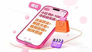 小红书0-100冷启动实战:流量算法+爆款选品+爆款文案+视频剪辑+矩阵搭建-桀创项目掘金社
