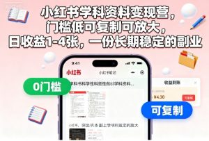 小红书学科资料变现营,门槛低可复制可放大,日收益1-4张,一份长期稳定的副业-桀创项目掘金社