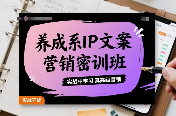 养成系IP文案营销密训班，实战中学习真高级营销-桀创项目掘金社