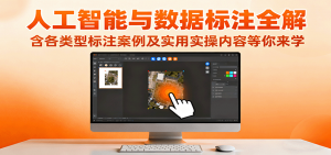 人工智能与数据标注全解,含各类型标注案例及实用实操内容等你来学-桀创项目掘金社
