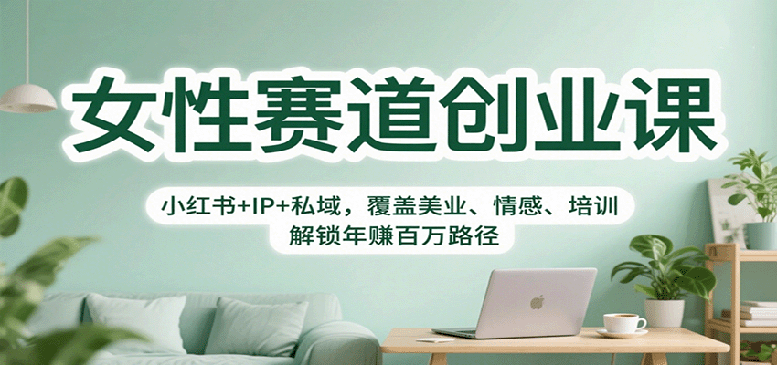 女性赛道创业课：小红书+IP+私域，覆盖美业、情感、培训，解锁年赚百万路径-桀创项目掘金社