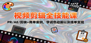 2025视频剪辑全技能课:PR/AE/剪映+商单案例,学调色动画以及接单变现-桀创项目掘金社