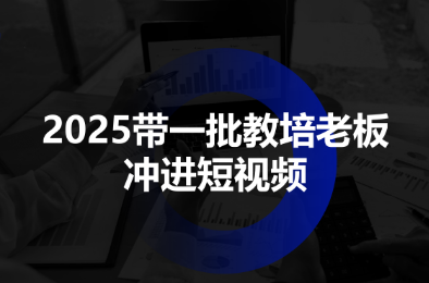 2025带一批教培老板冲进短视频-桀创项目掘金社