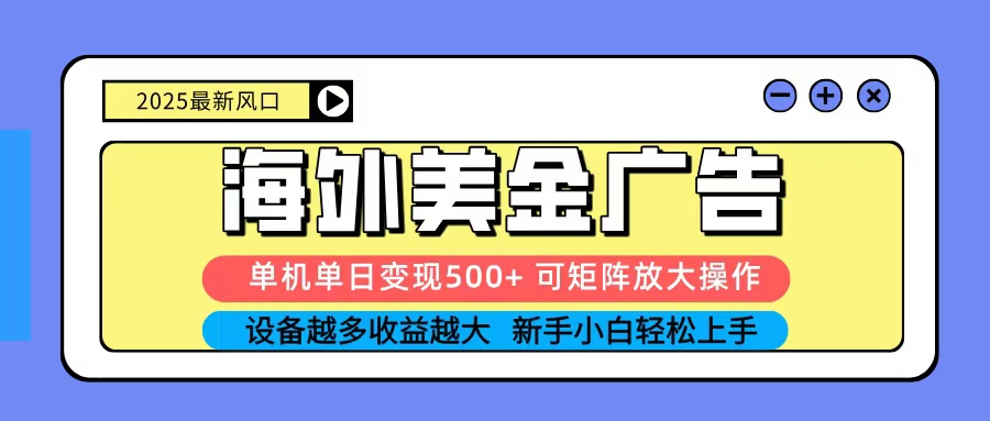 2025吃肉海外美金广告，单机单日变现500+，矩阵可无限放大，新手小白轻松上手-桀创项目掘金社