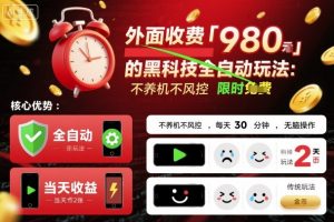 外面收费980的黑科技全自动玩法,不养机不风控,每天30分钟,无脑操作,当天收益2张【揭秘】-桀创项目掘金社