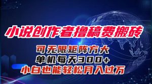 小说创作者撸稿费搬砖玩法，单机每天300+小白也能轻松月入过万的保姆级…-桀创项目掘金社