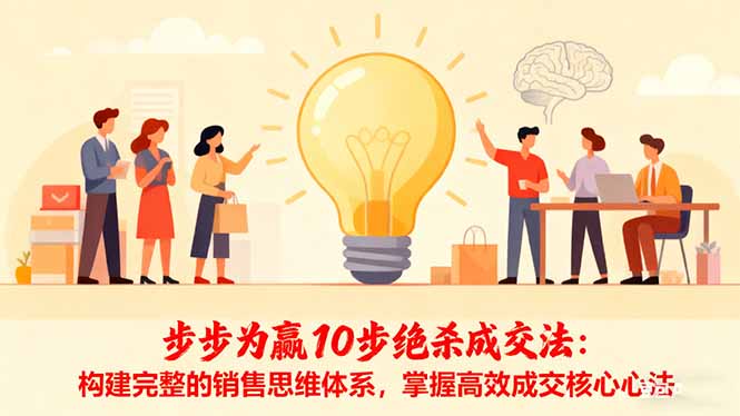 步步为赢10步绝杀成交法：构建完整的销售思维体系，掌握高效成交核心心法-桀创项目掘金社