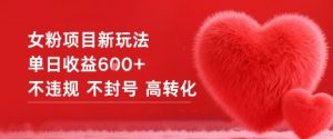 女粉项目新玩法单日收益6张+不违规不封号高转化-桀创项目掘金社