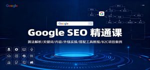 Google SEO 精通课:算法解析/关键词/内容/外链实操/搭配工具教程/B2C项目案例-桀创项目掘金社