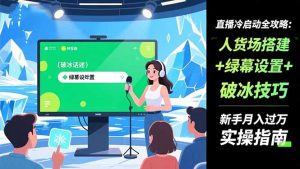 直播冷启动全攻略:人货场搭建+绿幕设置+破冰技巧，新手月入过万实操指南-桀创项目掘金社