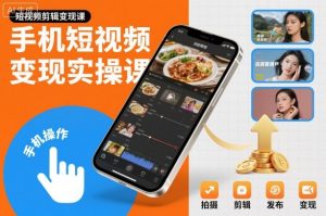 手机短视频变现实操课，短视频剪辑变现课-桀创项目掘金社