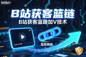 B站获客篮链跳转加V技术，B站获客蓝链跳转技术-桀创项目掘金社