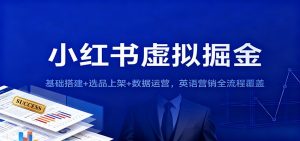 小红书虚拟掘金：基础搭建+选品上架+数据运营，英语营销全流程覆盖-桀创项目掘金社
