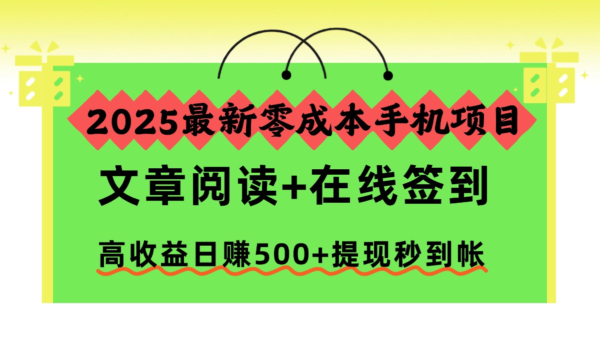 2025最新零成本手机项目，文章阅读+在线签到，高收益日赚500+提现秒到帐-桀创项目掘金社