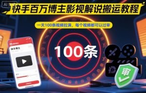 快手百万博主影视解说搬运教程,一天100条视频拉满,每个视频都可以过审-桀创项目掘金社