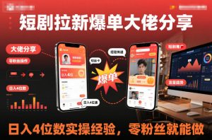 短剧拉新爆单大佬分享日入4位数实操经验，零粉丝就能做-桀创项目掘金社