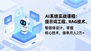 AI系统实战课程,提示词工程、RAG技术、智能体设计,掌握核心技术,接单月入2万+-桀创项目掘金社