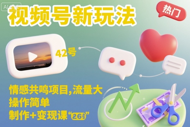 视频号新玩法，情感共鸣项目，流量大，操作简单，制作+变现课-桀创项目掘金社