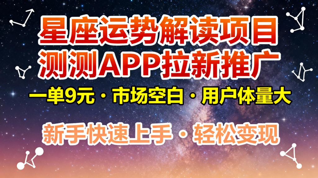 星座运势解读项目，测测APP拉新推广，9元/单，市场空白，用户体量大，新手也能快速...-桀创项目掘金社