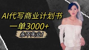 AI代写商业计划书，一单3000+，提供接单渠道，主打长期稳定，永不失业-桀创项目掘金社