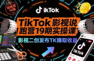 TikTok影视解说陪跑营19期实操课，影视二创发布TK賺取收益，万播收益50美金-桀创项目掘金社