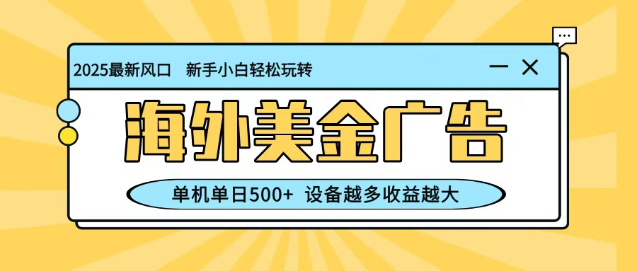 最新蓝海项目,海外美金广告,单机单日500+,可矩阵放大,设备越多收益越大-桀创项目掘金社