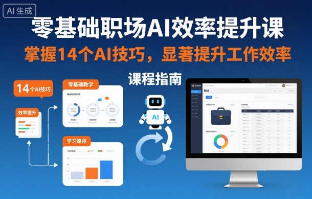 零基础职场AI效率提升课，掌握14个AI技巧，显著提升工作效率-桀创项目掘金社