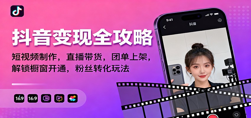 抖音变现全攻略：短视频制作，直播带货，团单上架，解锁橱窗开通，粉丝转化玩法-桀创项目掘金社