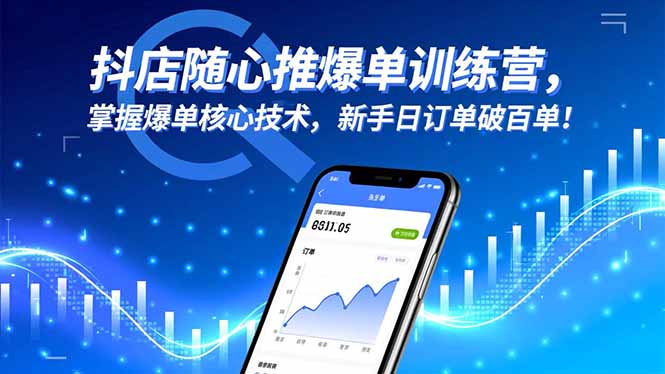 抖店随心推爆单训练营，掌握爆单核心技术，新手日订单破百单！-桀创项目掘金社