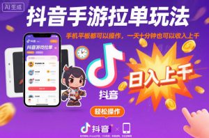 抖音手游拉单玩法，手机平板都可以操作，一天十分钟也可以收入上K【揭秘】-桀创项目掘金社