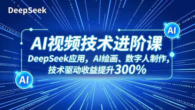 AI视频技术进阶课,DeepSeek应用、AI绘画、数字人制作,技术驱动收益提升300%-桀创项目掘金社