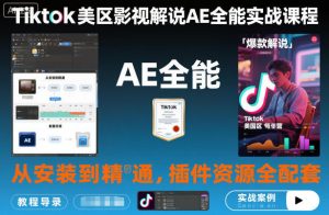 Tiktok美区影视解说AE全能实战课程：从安装到精通，插件资源全配套，TK影视解说必学-桀创项目掘金社