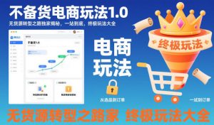 不备货电商玩法1.0,无货源转型之路独家揭秘,一站到底,终极玩法大全-桀创项目掘金社