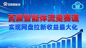 建百度智能体流量赛道,实现网盘拉新收益最大化-桀创项目掘金社