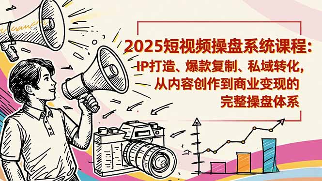 2025短视频操盘线下课程:IP打造、爆款复制、私域转化,从内容创作到商业变现的完整操盘体系-桀创项目掘金社