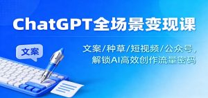 ChatGPT全场景变现课：文案/种草/短视频/公众号，解锁AI高效创作流量密码-桀创项目掘金社