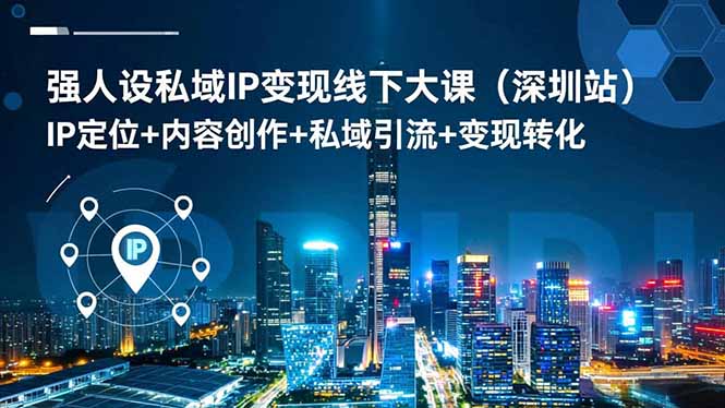 强人设私域IP变现线下大课(深圳站-桀创项目掘金社