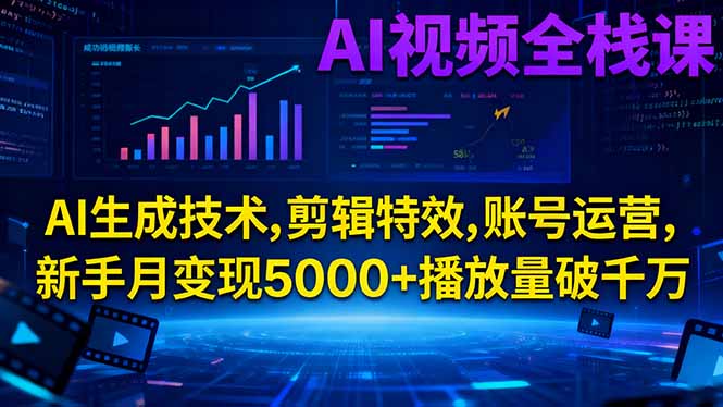 AI视频全栈课:AI生成技术,剪辑特效,账号运营,新手月变现5000+播放量破千万-桀创项目掘金社