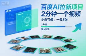 百度AI拉新项目,2分钟一个视频,小白可做,一天8张【附案例+保姆级教程】-桀创项目掘金社