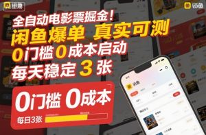 全自动电影票掘金，闲鱼爆单真实可测，0门槛0成本启动，每天稳定3张【揭秘】-桀创项目掘金社