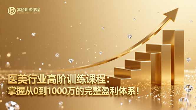 医美行业高阶训练课程:掌握从0到1000万的完整盈利体系!-桀创项目掘金社