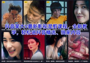 抖音某大V最新影视混剪课程，全新教学，轻松进抖音精选、独家内容-桀创项目掘金社