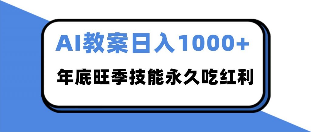 2025AI 教案代写爆发！年底旺季日赚 1000+，技能永久吃红利-桀创项目掘金社